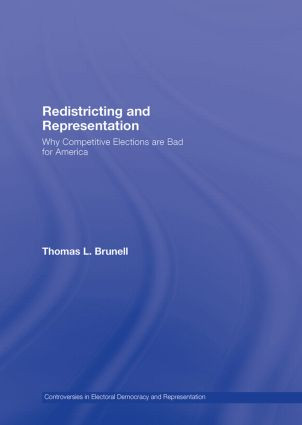 Redistricting and Representation (Why Competitive Elections are Bad for America) by Thomas Brunell, 9780415964524