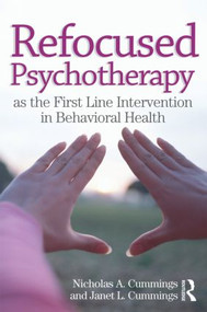 Refocused Psychotherapy as the First Line Intervention in Behavioral Health by Nicholas A Cummings, Janet L Cummings, 9780415893015