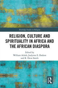 Religion, Culture and Spirituality in Africa and the African Diaspora by William Ackah, Jualynne E. Dodson, R. Drew Smith, 9781138205840