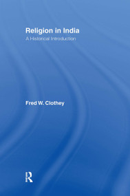 Religion in India (A Historical Introduction) by Fred W. Clothey, 9780415940238