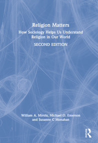 Religion Matters (How Sociology Helps Us Understand Religion in Our World) by William A. Mirola, Michael O. Emerson, Susanne C Monahan, 9781032021485