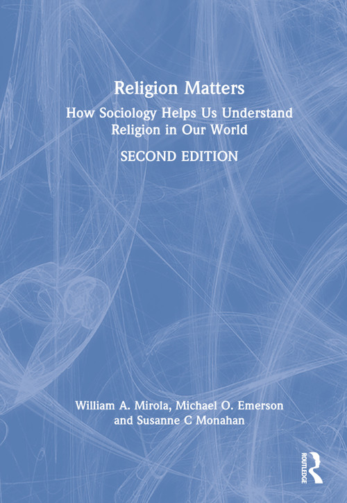 Religion Matters (How Sociology Helps Us Understand Religion in Our World) by William A. Mirola, Michael O. Emerson, Susanne C Monahan, 9781032021485