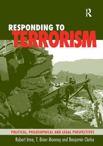 Responding to Terrorism (Political, Philosophical and Legal Perspectives) by Robert Imre, T. Brian Mooney, 9780754672777