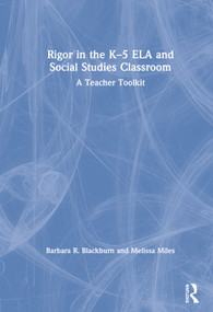 Rigor in the K-5 ELA and Social Studies Classroom (A Teacher Toolkit) by Barbara R. Blackburn, Melissa Miles, 9781138598935