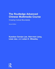 The Routledge Advanced Chinese Multimedia Course (Crossing Cultural Boundaries) by Kunshan Carolyn Lee, Hsin-hsin Liang, Liwei Jiao, Julian Wheatley, 9780415841344