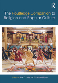 The Routledge Companion to Religion and Popular Culture by John C. Lyden, Eric Michael Mazur, 9780415638661