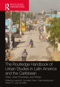 The Routledge Handbook of Urban Studies in Latin America and the Caribbean (Cities, Urban Processes, and Policies) by Jesús M. González-Pérez, Clara Irazábal, Rubén C. Lois-González, 9780367677404