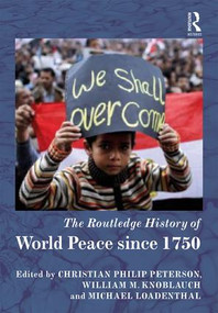 The Routledge History of World Peace since 1750 by Christian Philip Peterson, William M. Knoblauch, Michael Loadenthal, 9781138069138