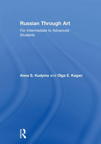 Russian Through Art (For Intermediate to Advanced Students) by Anna S. Kudyma, Olga E. Kagan, 9781138231191