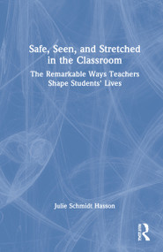 Safe, Seen, and Stretched in the Classroom (The Remarkable Ways Teachers Shape Students' Lives) by Julie Schmidt Hasson, 9780367640712