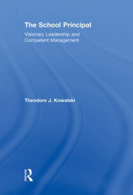 The School Principal (Visionary Leadership and Competent Management) by Theodore J. Kowalski, 9780415806220