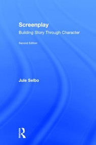 Screenplay (Building Story Through Character) by Jule Selbo, 9781138935969