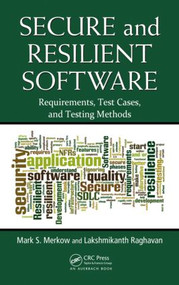 Secure and Resilient Software (Requirements, Test Cases, and Testing Methods) by Mark S. Merkow, Lakshmikanth Raghavan, 9781439866214