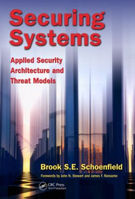 Securing Systems (Applied Security Architecture and Threat Models) by Brook S. E. Schoenfield, 9781482233971