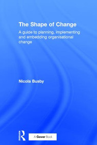 The Shape of Change (A guide to planning, implementing and embedding organisational change) by Nicola Busby, 9781138210332