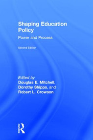 Shaping Education Policy (Power and Process) by Douglas E. Mitchell, Dorothy Shipps, Robert L. Crowson, 9781138656338