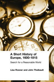 A Short History of Europe, 1600-1815 (Search for a Reasonable World) by Lisa Rosner, John Theibault, 9780765603272
