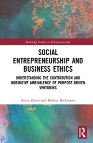 Social Entrepreneurship and Business Ethics (Understanding the Contribution and Normative Ambivalence of Purpose-driven Venturing) by Anica Zeyen, Markus Beckmann, 9781138079946