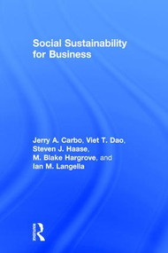 Social Sustainability for Business by Jerry A. Carbo, Viet T. Dao, Steven J. Haase, M. Blake Hargrove, Ian M. Langella, 9781138188884