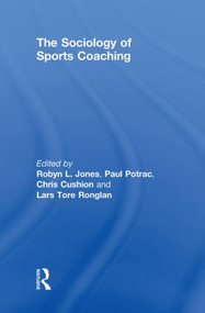 The Sociology of Sports Coaching by Robyn L. Jones, Paul Potrac, Chris Cushion, Lars Tore Ronglan, 9780415560849