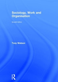 Sociology, Work and Organisation (Seventh Edition) by Tony Watson, 9781138941809