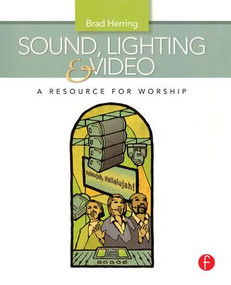 Sound, Lighting and Video: A Resource for Worship by Brad Herring, 9781138171367