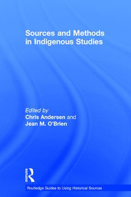 Sources and Methods in Indigenous Studies by Chris Andersen, Jean M. O'Brien, 9781138823600