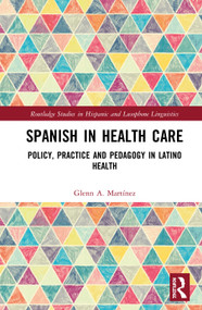 Spanish in Health Care (Policy, Practice and Pedagogy in Latino Health) by Glenn A. Martínez, 9781138713666