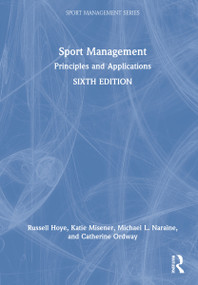 Sport Management (Principles and Applications) by Russell Hoye, Katie Misener, Michael L. Naraine, Catherine Ordway, 9781032109664