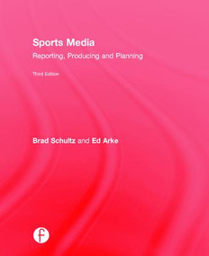 Sports Media (Reporting, Producing, and Planning) by Bradley Schultz, Edward Arke, 9781138902855