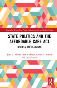 State Politics and the Affordable Care Act (Choices and Decisions) by John C. Morris, Martin K. Mayer, Robert C. Kenter, Luisa M. Lucero, 9781138624092