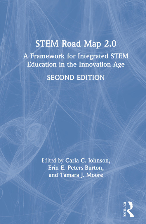 STEM Road Map 2.0 (A Framework for Integrated STEM Education in the Innovation Age) by Carla C. Johnson, Erin E. Peters-Burton, Tamara J. Moore, 9780367473303