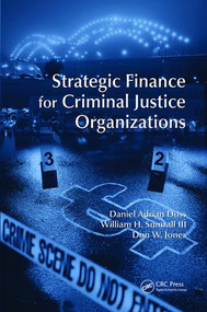 Strategic Finance for Criminal Justice Organizations by Daniel Adrian Doss, William H. Sumrall III, Don W. Jones, 9781439892237