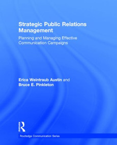 Strategic Public Relations Management (Planning and Managing Effective Communication Campaigns) by Erica Weintraub Austin, Bruce E. Pinkleton, 9780415517683