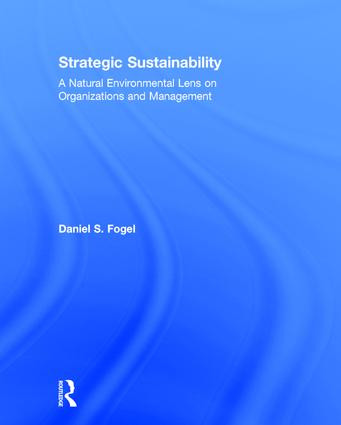 Strategic Sustainability (A Natural Environmental Lens on Organizations and Management) by Daniel Fogel, 9781138916555