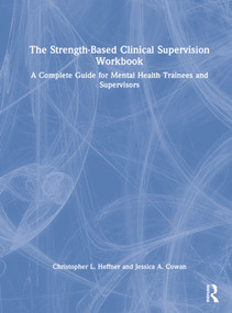 The Strength-Based Clinical Supervision Workbook (A Complete Guide for Mental Health Trainees and Supervisors) by Christopher L. Heffner, Jessica A. Cowan, 9780367439361
