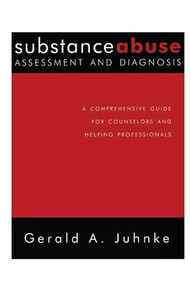 Substance Abuse Assessment and Diagnosis (A Comprehensive Guide for Counselors and Helping Professionals) by Gerald A. Juhnke, 9781138415065