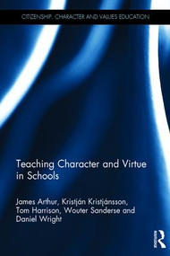 Teaching Character and Virtue in Schools by James Arthur, Kristján Kristjánsson, Tom Harrison, Wouter Sanderse, Daniel Wright, 9781138907614