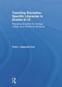 Teaching Discipline-Specific Literacies in Grades 6-12 (Preparing Students for College, Career, and Workforce Demands) by Vicky I. Zygouris-Coe, 9780415661782
