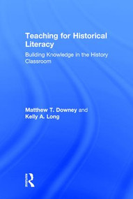 Teaching for Historical Literacy (Building Knowledge in the History Classroom) by Matthew T. Downey, Kelly A. Long, 9781138859579