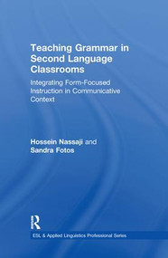 Teaching Grammar in Second Language Classrooms (Integrating Form-Focused Instruction in Communicative Context) by Hossein Nassaji, Sandra S. Fotos, 9780415802048