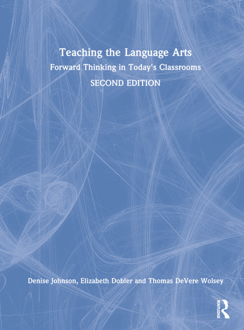 Teaching the Language Arts (Forward Thinking in Today's Classrooms) by Denise Johnson, Elizabeth Dobler, Thomas DeVere Wolsey, 9780367486273