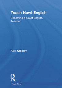 Teach Now! English (Becoming a Great English Teacher) by Alex Quigley, 9780415711005
