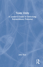 Team Unity (A Leader's Guide to Unlocking Extraordinary Potential) by John Ross, 9781032215808