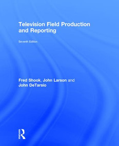 Television Field Production and Reporting (A Guide to Visual Storytelling) by Fred Shook, John Larson, John DeTarsio, 9780415787659
