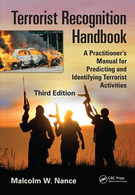 Terrorist Recognition Handbook (A Practitioner's Manual for Predicting and Identifying Terrorist Activities, Third Edition) by Malcolm W. Nance, 9781138415799