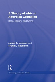 A Theory of African American Offending (Race, Racism, and Crime) by James D. Unnever, Shaun L. Gabbidon, 9780415883573
