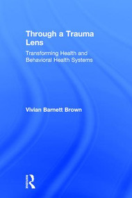 Through a Trauma Lens (Transforming Health and Behavioral Health Systems) by Vivian Barnett Brown, 9781138648937