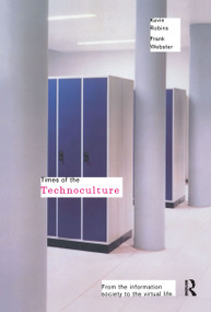 Times of the Technoculture (From the Information Society to the Virtual Life) by Kevin Robins, Frank Webster, 9780415161152