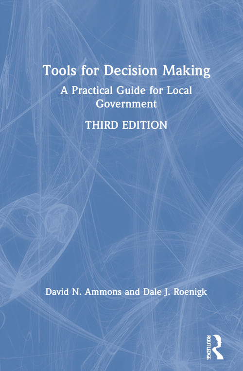 Tools for Decision Making (A Practical Guide for Local Government) by David N. Ammons, Dale J. Roenigk, 9780367654399